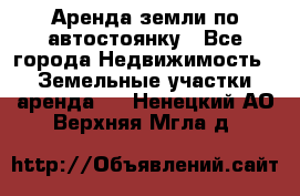 Аренда земли по автостоянку - Все города Недвижимость » Земельные участки аренда   . Ненецкий АО,Верхняя Мгла д.
